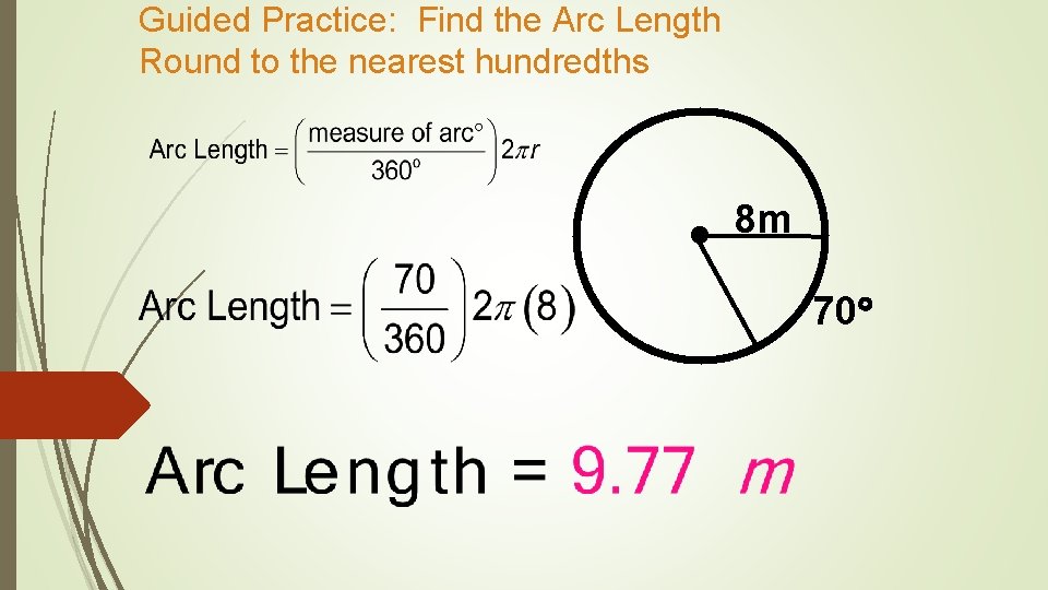 Guided Practice: Find the Arc Length Round to the nearest hundredths 8 m 70