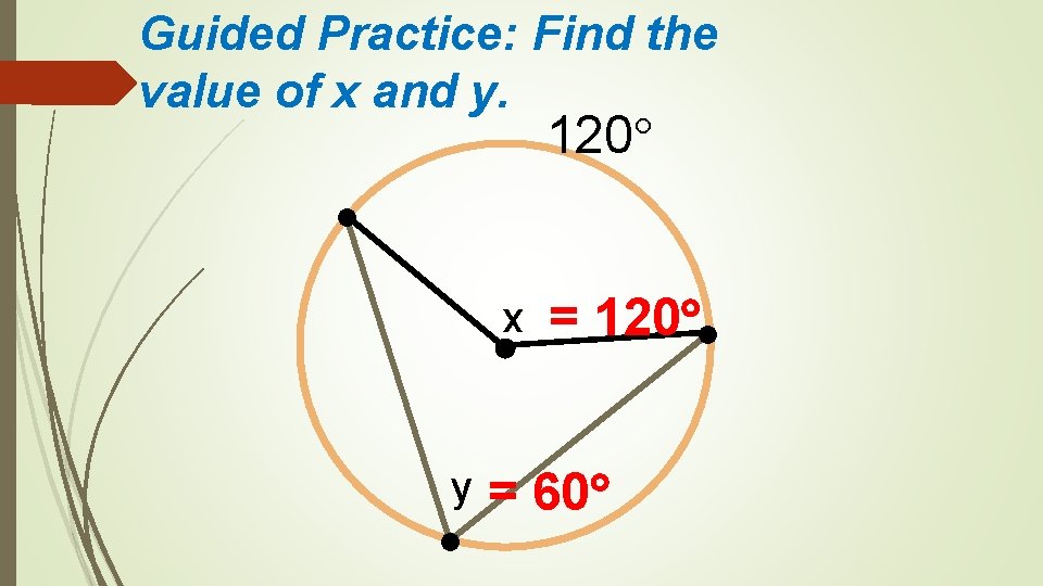Guided Practice: Find the value of x and y. 120 x y = 120