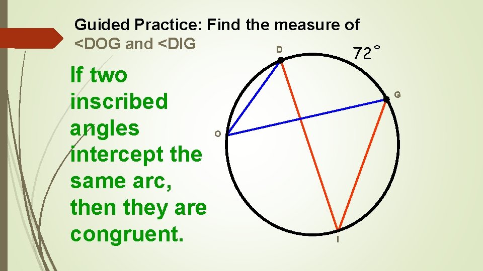 Guided Practice: Find the measure of <DOG and <DIG D 72˚ If two inscribed