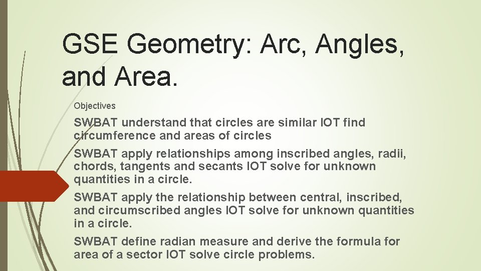 GSE Geometry: Arc, Angles, and Area. Objectives SWBAT understand that circles are similar IOT