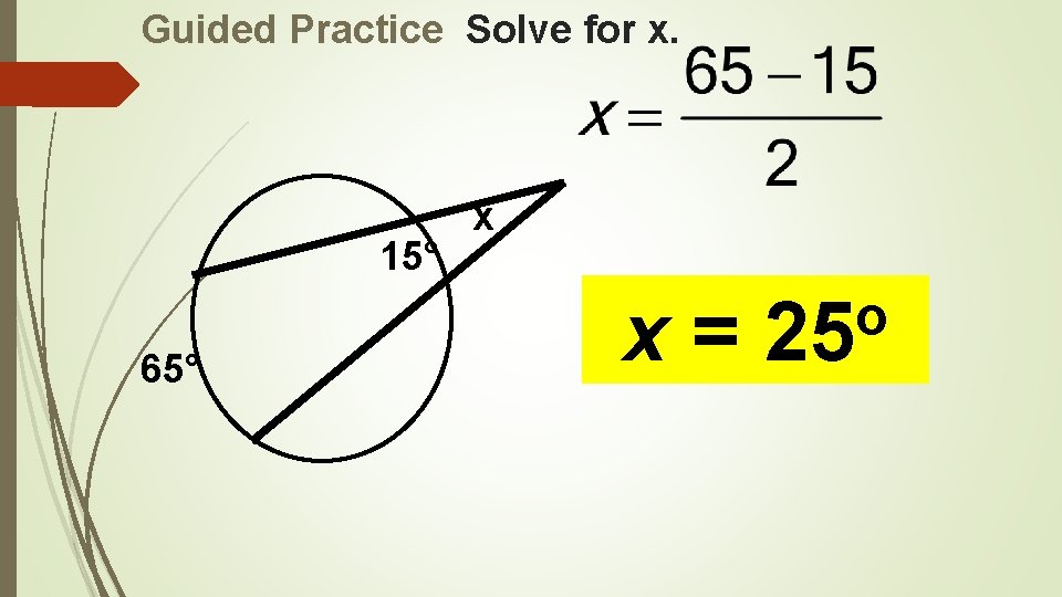 Guided Practice Solve for x. 15° 65° x x= o 25 