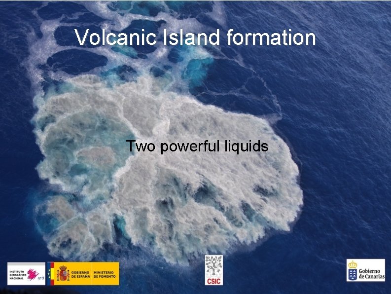 Volcanic Island formation Two powerful liquids 