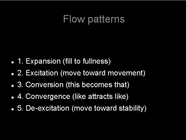 Flow patterns 1. Expansion (fill to fullness) 2. Excitation (move toward movement) 3. Conversion