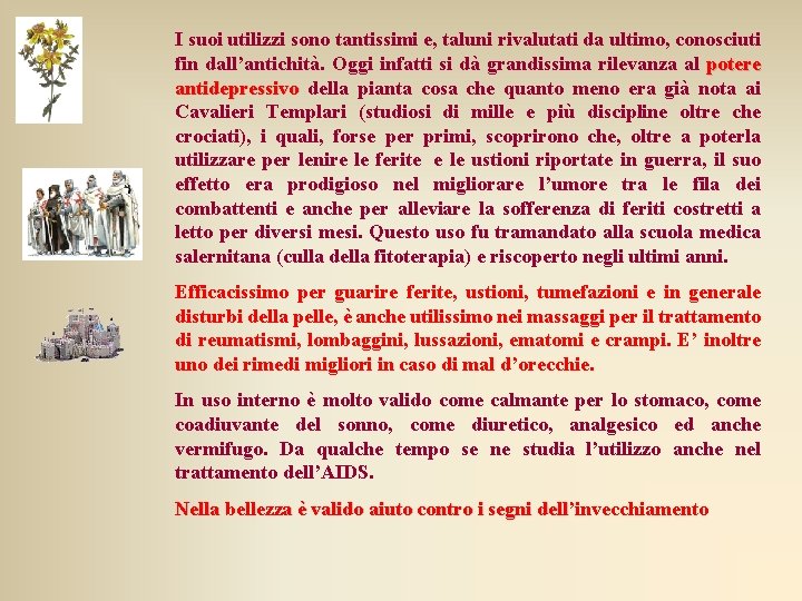 I suoi utilizzi sono tantissimi e, taluni rivalutati da ultimo, conosciuti fin dall’antichità. Oggi