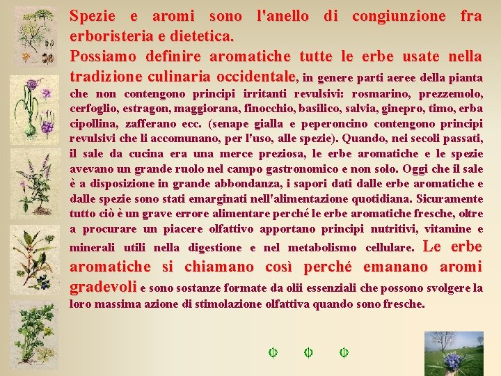 Spezie e aromi sono l'anello di congiunzione fra erboristeria e dietetica. Possiamo definire aromatiche Spezie e aromi sono l'anello di congiunzione fra erboristeria e dietetica. Possiamo definire aromatiche