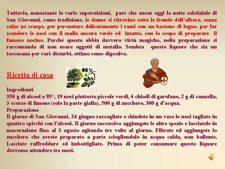 Tuttavia, nonostante le varie superstizioni, pare che ancor oggi la notte solstiziale di San Tuttavia, nonostante le varie superstizioni, pare che ancor oggi la notte solstiziale di San