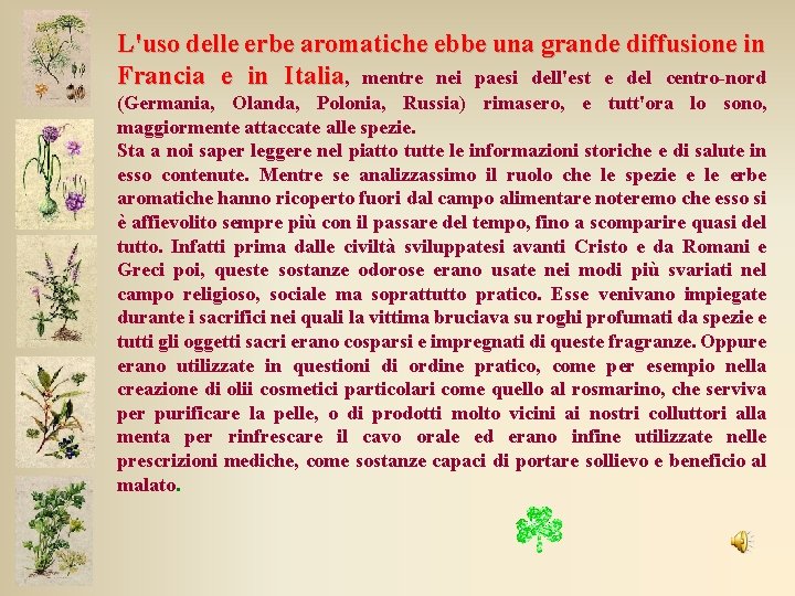 L'uso delle erbe aromatiche ebbe una grande diffusione in Francia e in Italia, mentre L'uso delle erbe aromatiche ebbe una grande diffusione in Francia e in Italia, mentre