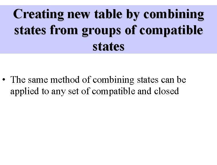 Creating new table by combining states from groups of compatible states • The same