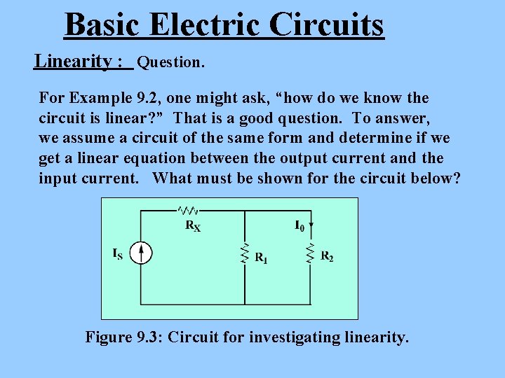 Basic Electric Circuits Linearity : Question. For Example 9. 2, one might ask, “how