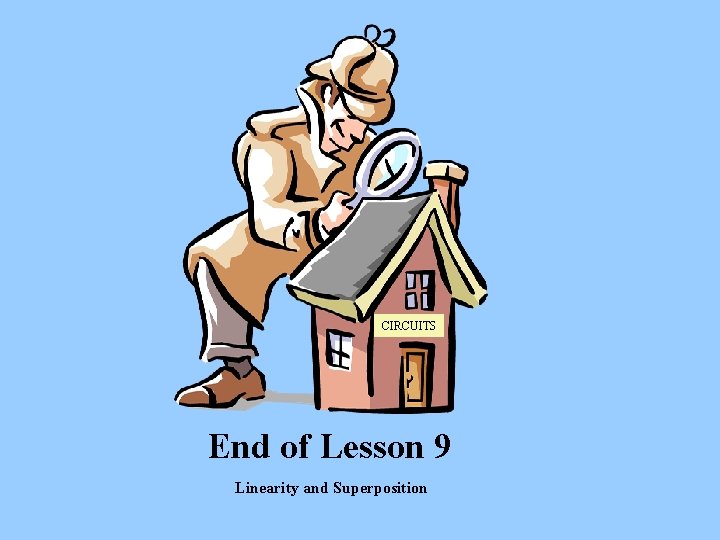 CIRCUITS End of Lesson 9 Linearity and Superposition 