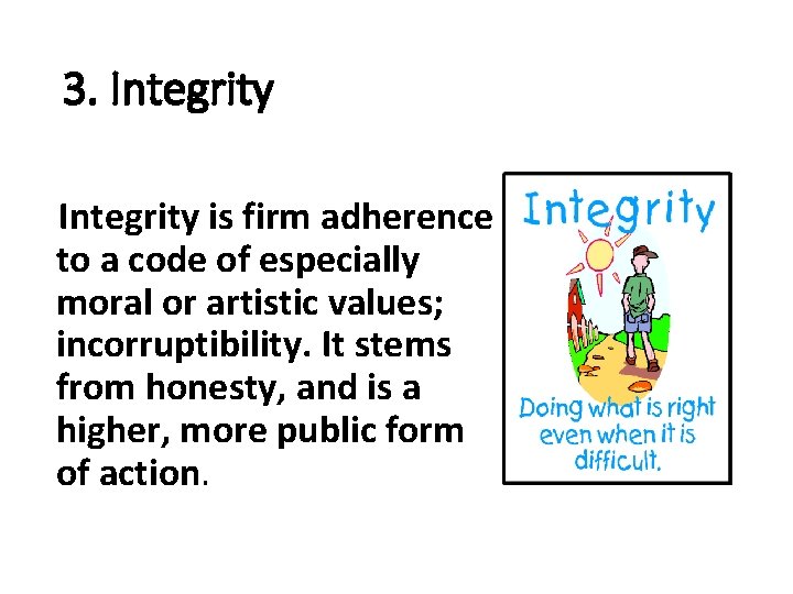 3. Integrity is firm adherence to a code of especially moral or artistic values;