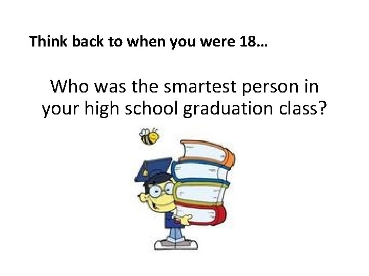 Think back to when you were 18… Who was the smartest person in your