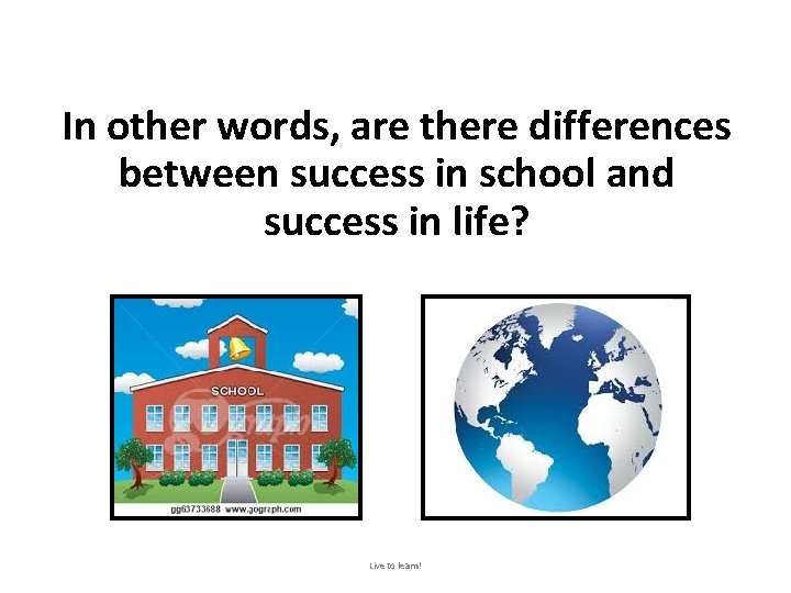 In other words, are there differences between success in school and success in life?