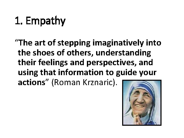 1. Empathy “The art of stepping imaginatively into the shoes of others, understanding their