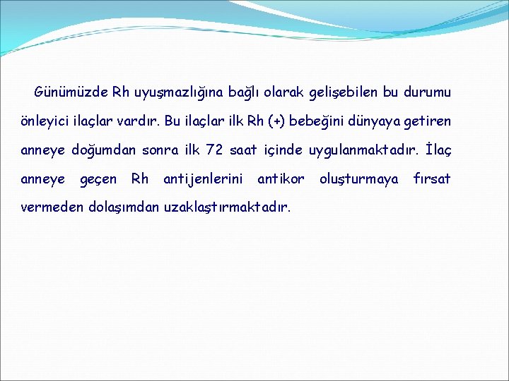 Günümüzde Rh uyuşmazlığına bağlı olarak gelişebilen bu durumu önleyici ilaçlar vardır. Bu ilaçlar ilk