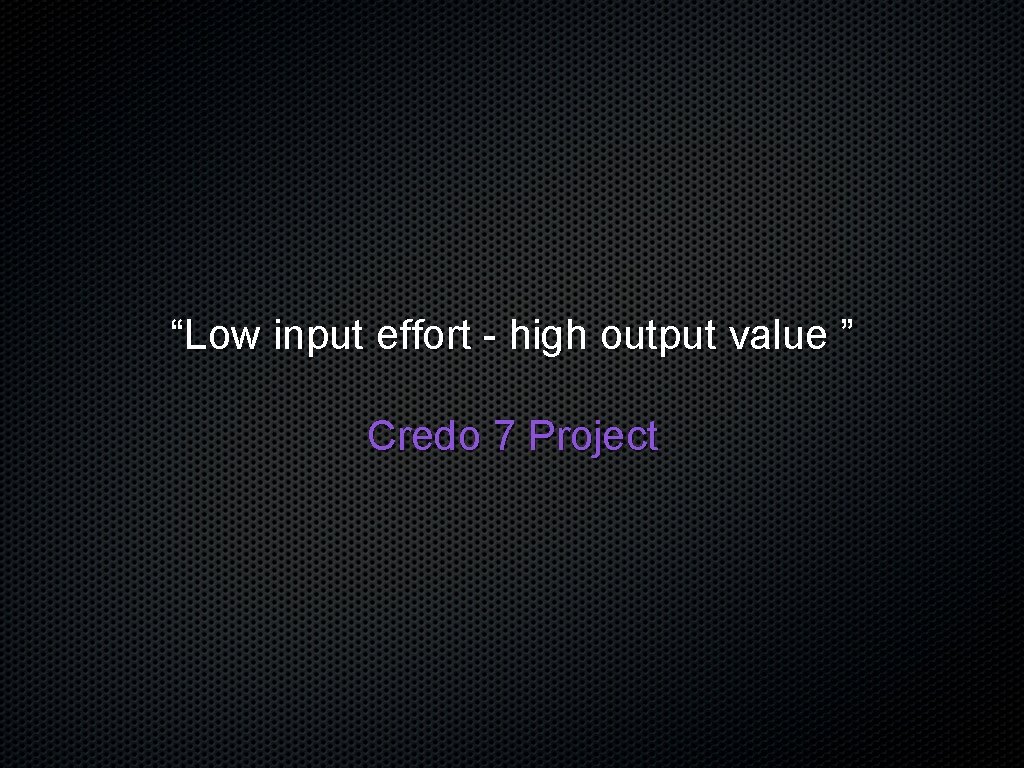“Low input effort - high output value ” Credo 7 Project 