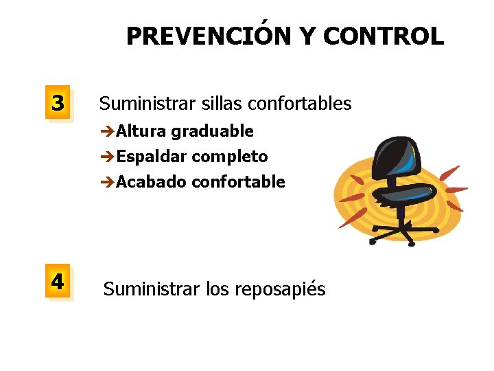 PREVENCIÓN Y CONTROL 3 Suministrar sillas confortables èAltura graduable èEspaldar completo èAcabado confortable 4