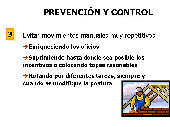 PREVENCIÓN Y CONTROL 3 Evitar movimientos manuales muy repetitivos èEnriqueciendo los oficios èSuprimiendo hasta