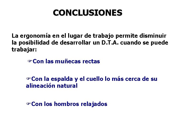 CONCLUSIONES La ergonomía en el lugar de trabajo permite disminuir la posibilidad de desarrollar