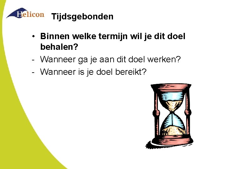 Tijdsgebonden • Binnen welke termijn wil je dit doel behalen? - Wanneer ga je