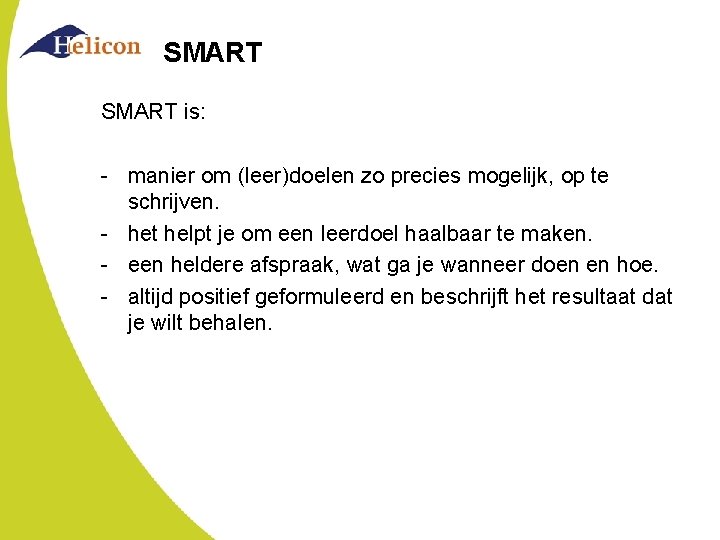 SMART is: - manier om (leer)doelen zo precies mogelijk, op te schrijven. - het