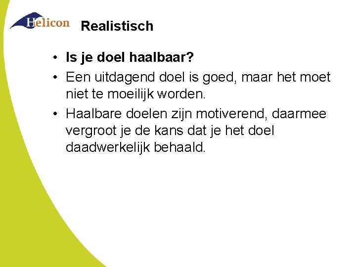 Realistisch • Is je doel haalbaar? • Een uitdagend doel is goed, maar het