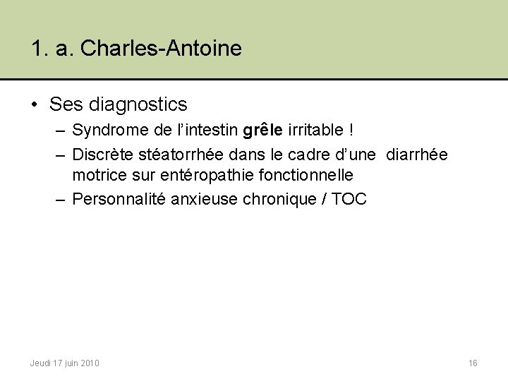 1. a. Charles-Antoine • Ses diagnostics – Syndrome de l’intestin grêle irritable ! –