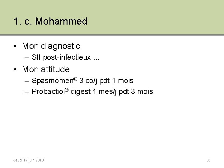 1. c. Mohammed • Mon diagnostic – SII post-infectieux … • Mon attitude –