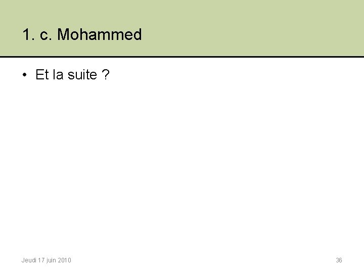 1. c. Mohammed • Et la suite ? Jeudi 17 juin 2010 36 