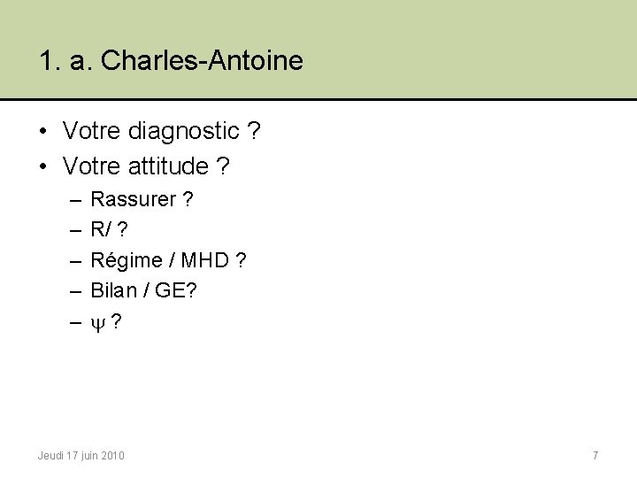 1. a. Charles-Antoine • Votre diagnostic ? • Votre attitude ? – – –