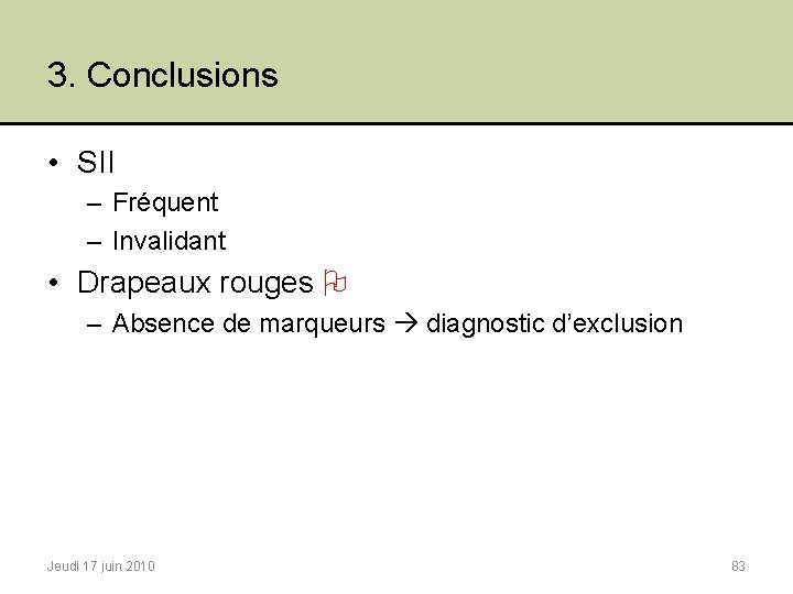 3. Conclusions • SII – Fréquent – Invalidant • Drapeaux rouges – Absence de