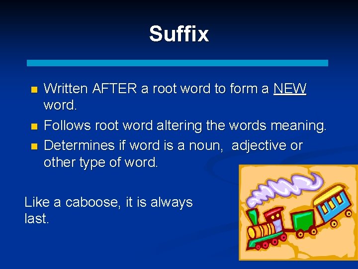 Suffix n n n Written AFTER a root word to form a NEW word. Suffix n n n Written AFTER a root word to form a NEW word.