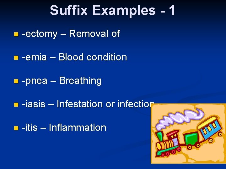 Suffix Examples - 1 n -ectomy – Removal of n -emia – Blood condition