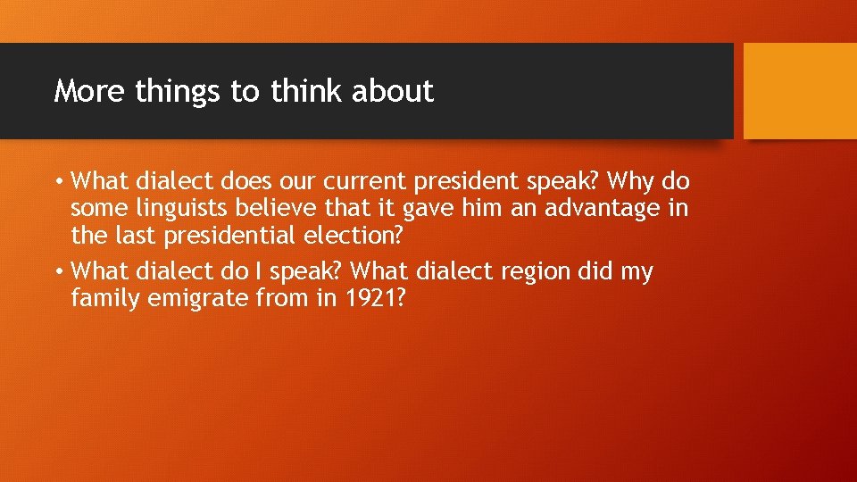 More things to think about • What dialect does our current president speak? Why