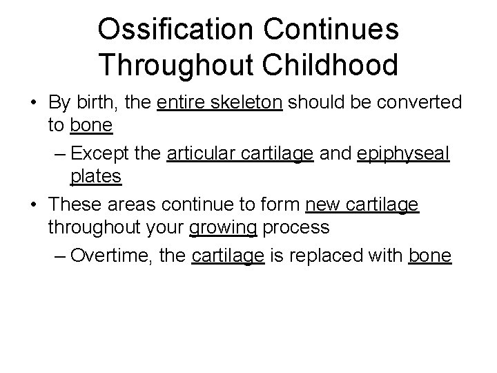 Ossification Continues Throughout Childhood • By birth, the entire skeleton should be converted to