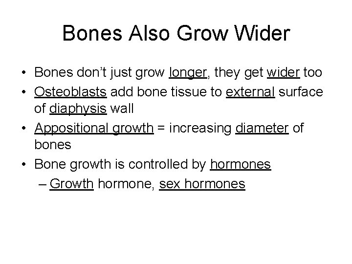 Bones Also Grow Wider • Bones don’t just grow longer, they get wider too