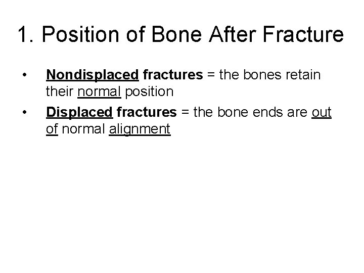 1. Position of Bone After Fracture • • Nondisplaced fractures = the bones retain 1. Position of Bone After Fracture • • Nondisplaced fractures = the bones retain