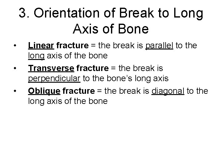 3. Orientation of Break to Long Axis of Bone • • • Linear fracture 3. Orientation of Break to Long Axis of Bone • • • Linear fracture