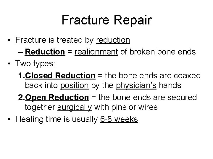 Fracture Repair • Fracture is treated by reduction – Reduction = realignment of broken