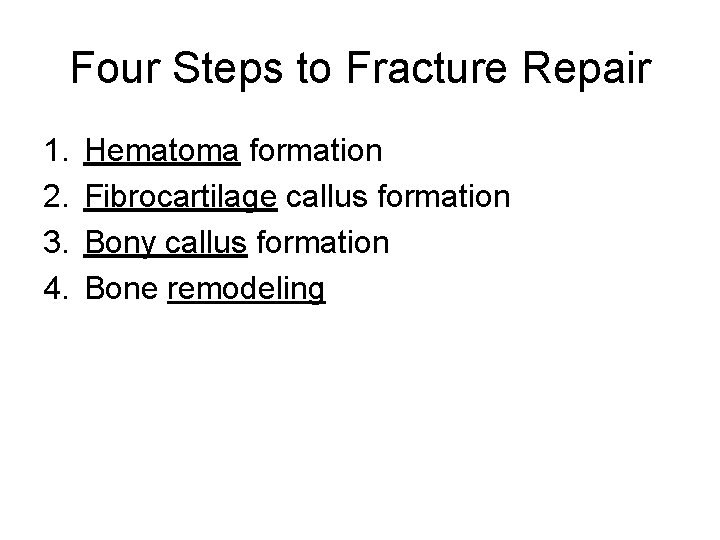 Four Steps to Fracture Repair 1. 2. 3. 4. Hematoma formation Fibrocartilage callus formation Four Steps to Fracture Repair 1. 2. 3. 4. Hematoma formation Fibrocartilage callus formation