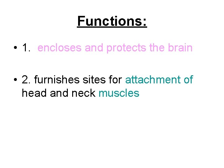 Functions: • 1. encloses and protects the brain • 2. furnishes sites for attachment Functions: • 1. encloses and protects the brain • 2. furnishes sites for attachment