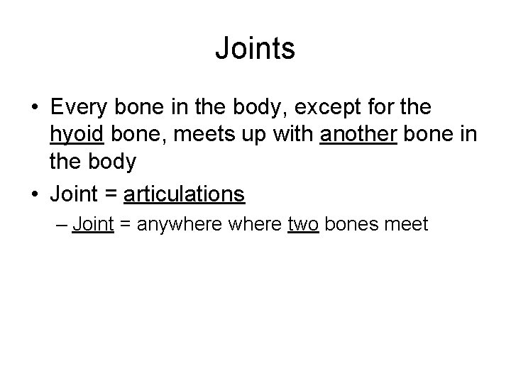 Joints • Every bone in the body, except for the hyoid bone, meets up Joints • Every bone in the body, except for the hyoid bone, meets up