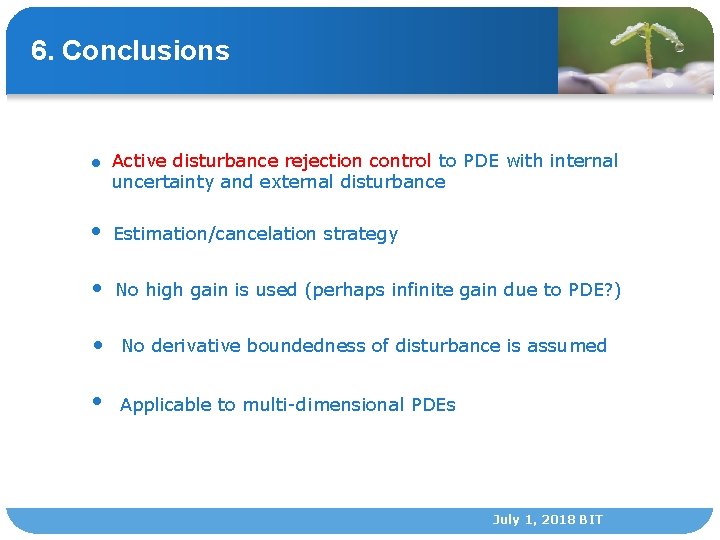 6. Conclusions ● Active disturbance rejection control to PDE with internal uncertainty and external