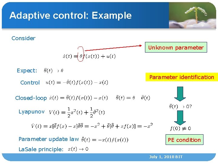 Adaptive control: Example Consider Unknown parameter Expect: Control Parameter identification Closed-loop Lyapunov Parameter update