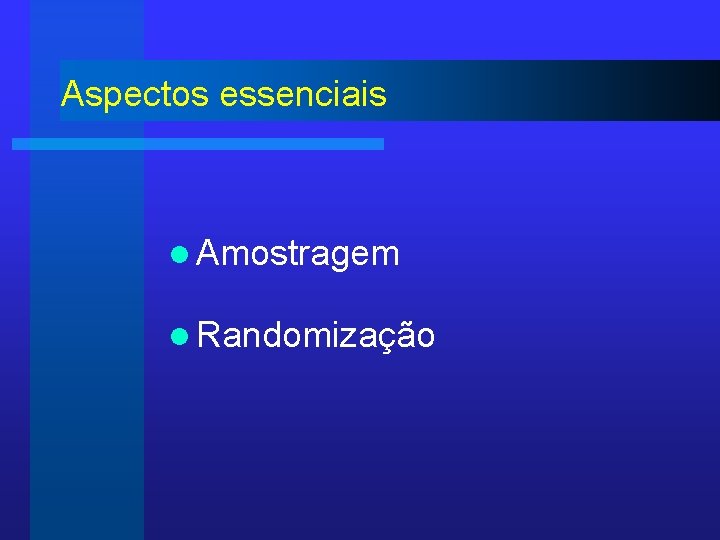 Aspectos essenciais l Amostragem l Randomização 