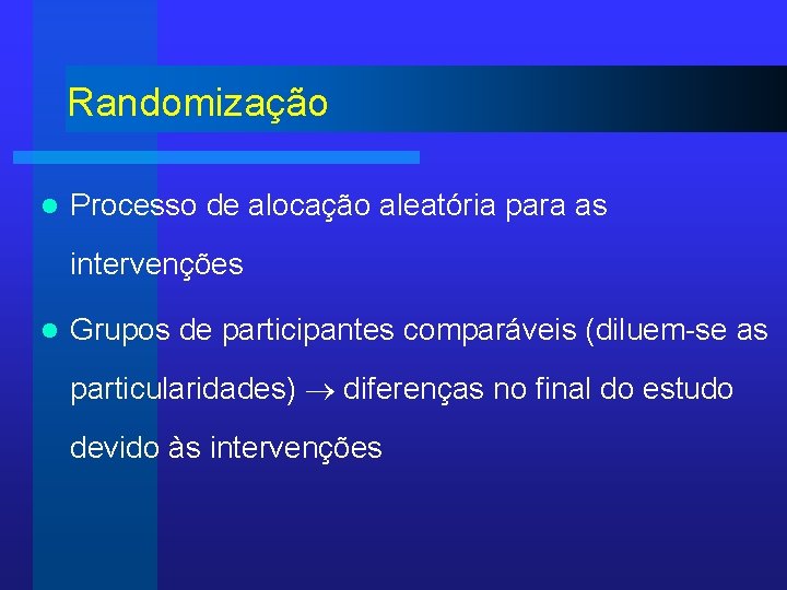 Randomização l Processo de alocação aleatória para as intervenções l Grupos de participantes comparáveis