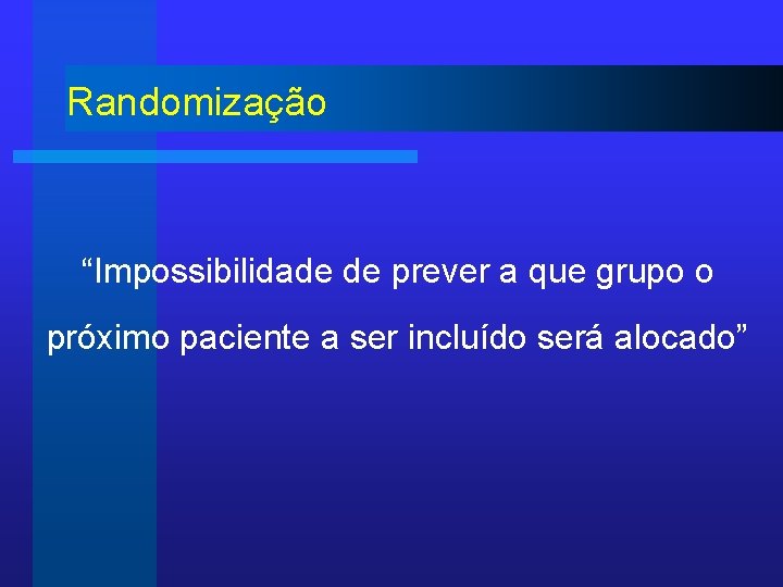 Randomização “Impossibilidade de prever a que grupo o próximo paciente a ser incluído será