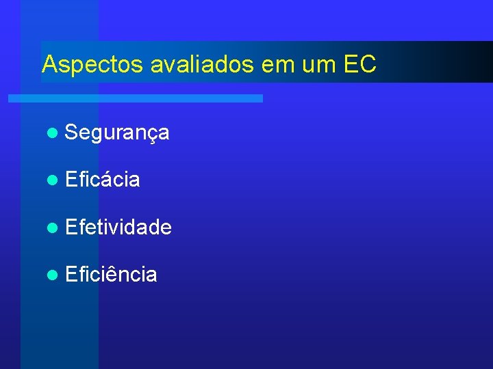Aspectos avaliados em um EC l Segurança l Eficácia l Efetividade l Eficiência 