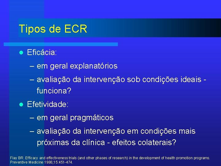Tipos de ECR l Eficácia: – em geral explanatórios – avaliação da intervenção sob