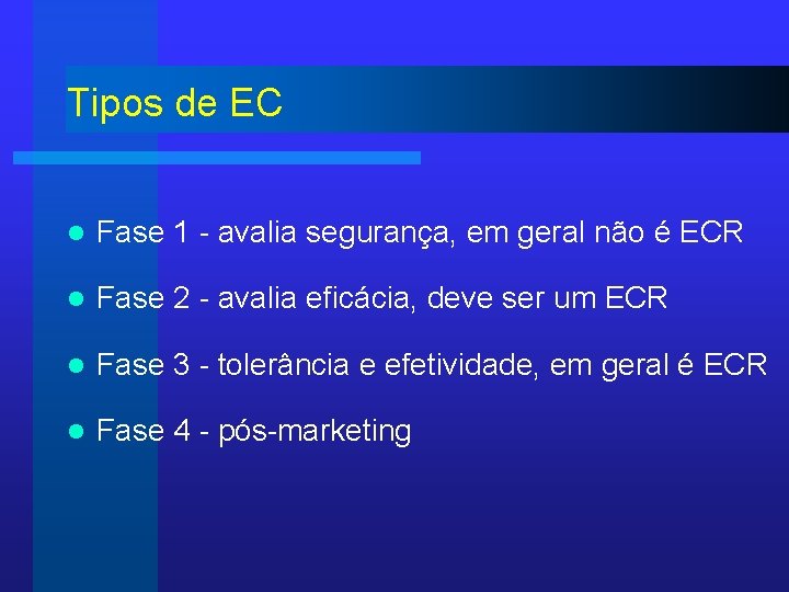 Tipos de EC l Fase 1 - avalia segurança, em geral não é ECR